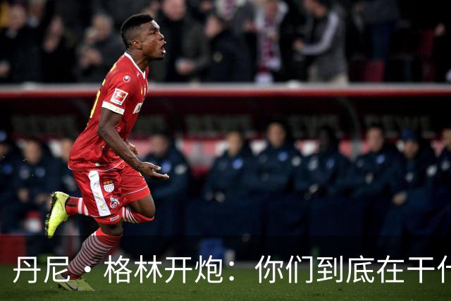 丹尼·格林开炮：你们到底在干什么？