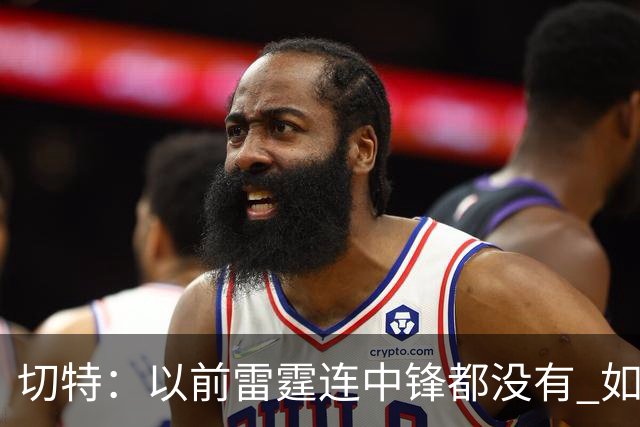 切特：以前雷霆连中锋都没有 如今我和杰林威都成大前锋了