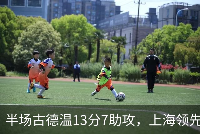 半场古德温13分7助攻，上海领先福建7分