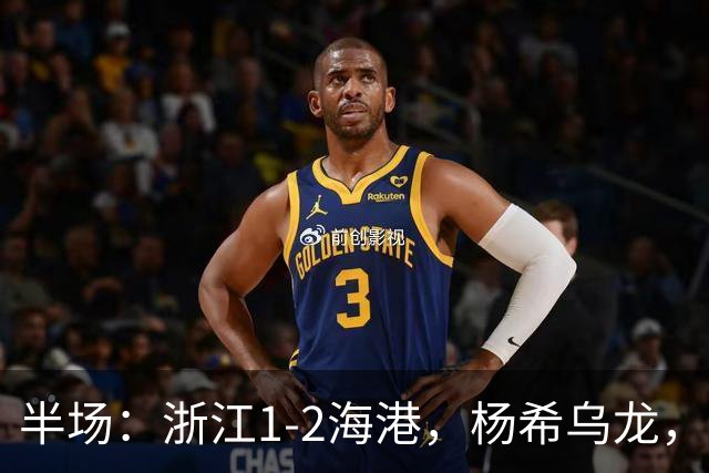 半场：浙江1-2海港，杨希乌龙，梅伦多、安佩姆破门