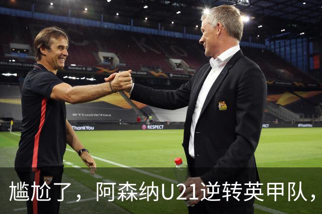 尴尬了，阿森纳U21逆转英甲队，一线队却被英乙队淘汰