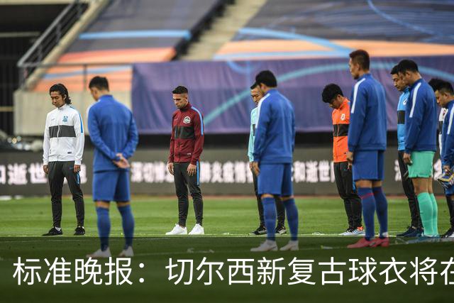 标准晚报：切尔西新复古球衣将在周末客战埃弗顿时首秀