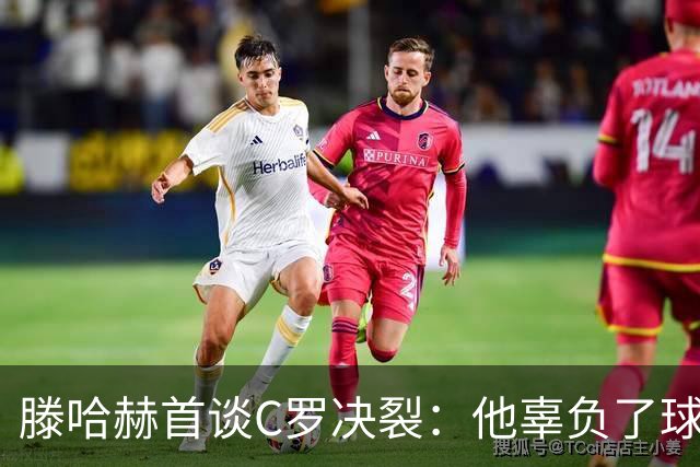 滕哈赫首谈C罗决裂：他辜负了球队和我