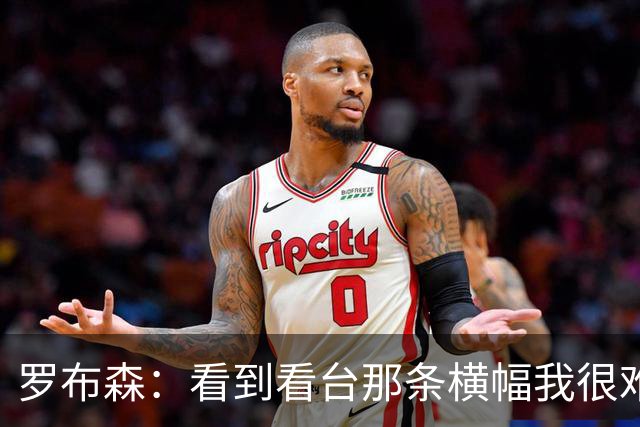 罗布森：看到看台那条横幅我很难过，我从不需要被提醒标准