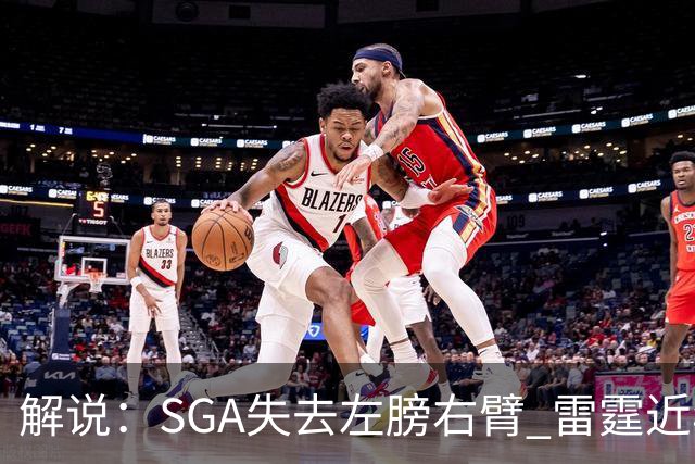 解说：SGA失去左膀右臂 雷霆近年赖以成名的防守体系将遇极大考验